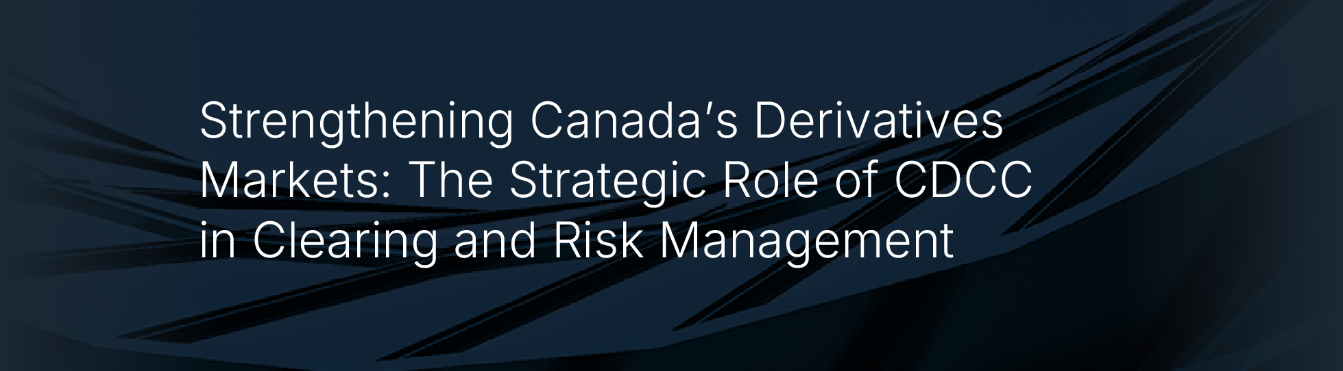 Strengthening Canada's Derivatives Markets: The Strategic Role of CDCC in Clearing and Risk Management